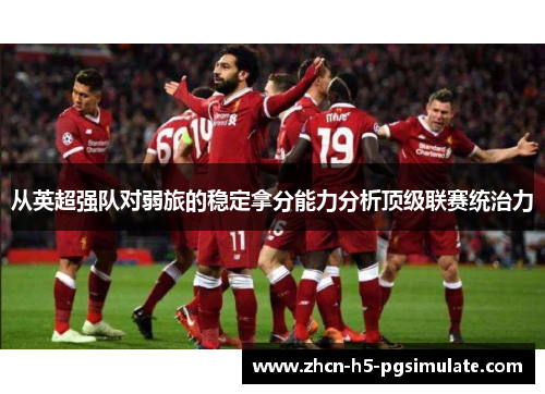 从英超强队对弱旅的稳定拿分能力分析顶级联赛统治力 从英超强队对弱旅的稳定拿分能力分析顶级联赛统治力