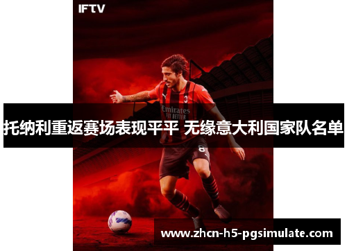 托纳利重返赛场表现平平 无缘意大利国家队名单 托纳利重返赛场表现平平 无缘意大利国家队名单